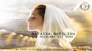 Natassa Bofiliou - Ego Megalona Gia Sena (Dj Eden Extended Lemon Tribute Edit)