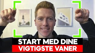 FÅ STYR PÅ DE VIGTIGSTE VANER FØRST OG OPNÅ SUCCES