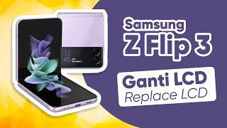 SAMSUNG Z FLIP 3 - GANTI LAYAR LCD |   REPLACE LCD SCREEN