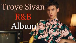 If Troye Sivan Released A R&B Album (Ft. SZA, The Weeknd, Aaliyah, Tinashe, + MORE)