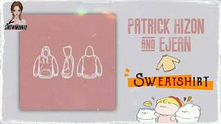 Patrick Hizon & EJEAN - Sweatshirt (English Lyrics) ~♪(๑ᴖ◡ᴖ๑)♪