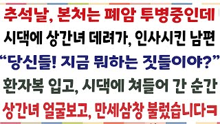 (반전신청사연)추석날 본처는 폐암 투병중인데 시댁에 상간녀 데려가 인사시킨 남편 "당신들 지금 뭐하는거야?" 환자복 입고 시댁 현관물을 연 순간 [신청사연][사이다썰][사연라디오]