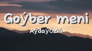 Aýdaýöziň - Goýber meni(aýdym sözleri)(текст песни)