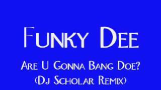 Funky Dee - Are U Gonna Bang Doe? (DJ SCHOLAR REMIX)