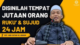 Ust Abu Fatiah Al Adnani Terbaru 2024 ~ Disinilah Tempat Jutaan Orang Ruku' & Sujud 24 Jam