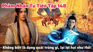 Phàm Nhân Tu Tiên Tập 148 Thuyết Minh Vietsub | Phệ Kim Trùng Đại Náo Thôn Quỷ