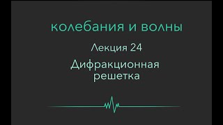 Колебания и волны. Лекция 24. Дифракционная решетка