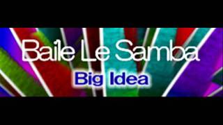 Big Idea - Baile Le Samba (HQ)