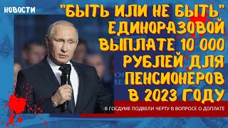 Быть или не быть единоразовой выплате 10 000 руб. для пенсионеров в 2023 г.: в Госдуме подвели черту