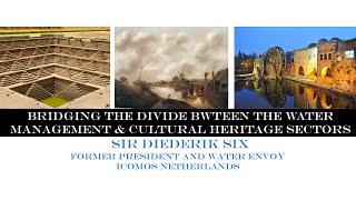 Bridging divide between Water Management and Cultural Heritage sectors (Sir Diederik Six, ICOMOS)