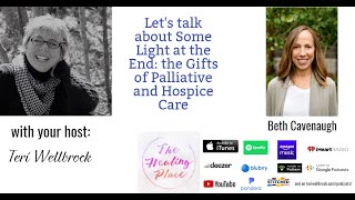 The Healing Place Podcast: Beth Cavenaugh -Some Light at the End: Gifts of Palliative & Hospice Care