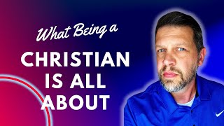 "What Being a Christian is All About": Finding clarity for what it really means to be a Christian.