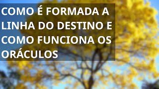 COMO É FORMADA A LINHA DO DESTINO E COMO FUNCIONA OS ORÁCULOS.