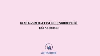 Astrokora 16-22 Kasım Haftası Oğlak Burcu Sohbeti