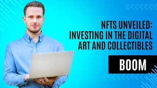 NFTs Unveiled: Investing in the Digital Art and Collectibles Boom