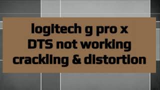 Logitech G Pro X - DTS sound crackling and distorted