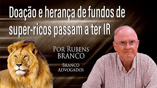 Receita passa a cobrar IR de até 22,5% em doação e herança de fundos de super-ricos