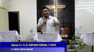 HEBREOS 9:1-14, EL SANTUARIO TERRENAL Y CRISTO, Pr. AMÉRICO SÁNCHEZ HUAMANÍ.