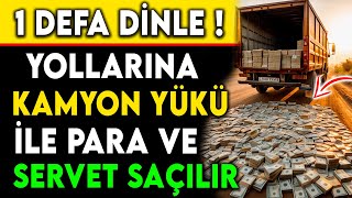 1 DEFA DİNLE ! YOLLARINA KAMYON YÜKÜ İLE PARA VE SERVET SAÇILIR ...