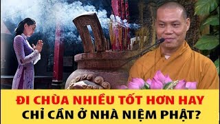 Đi chùa nhiều làm gì trong khi chỉ cần Ở NHÀ NIỆM PHẬT là vãng sanh có đúng không?