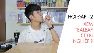 HỎI ĐÁP 12 : XEM TEALEAF CÓ BỊ NGHIỆP ? | KHÁNH JAY