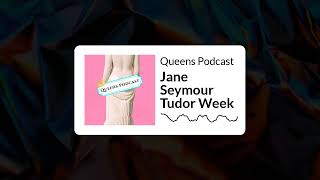 Queens Podcast - Jane Seymour Tudor Week