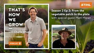 Season 2, Ep 3: From the vegetable patch to the plate with special guest Matt Moran