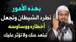 بهذه الأمور تطرد الشيطان وتجعل أخطاره ووساوسه تبتعد عنك ولا تؤثر عليك /الشيخ محمد بن علي الشنقيطي