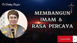 MEMBANGUN IMAM DAN PERCAYA.Khotbah Kristen Ps.Debby Basjir