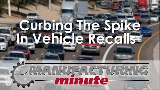 Manufacturing Minute: Curbing The Spike In Vehicle Recalls