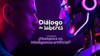 Diálogo de Saberes: ¿Humanos vs inteligencia artificial?