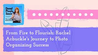 From Fire to Flourish: Rachel Arbuckle's Journey to Photo Organizing Success