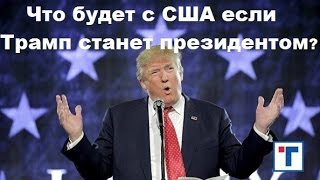 Что будет с США если Трамп станет президентом? ГлавТема