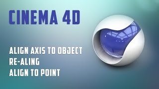 Cinema 4D   Align Axis to Object, Re Aling, Align to point