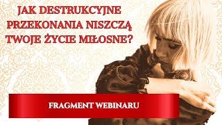 Jak destrukcyjne przekonania wpływają na Twoje życie miłosne? - fragment webinaru