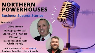 Northern Powerhouses - Business Success Stories with Clive Berry of Slaiyburn Financial Planning.