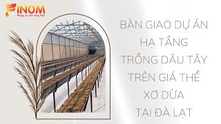 BÀN GIAO DỰ ÁN HẠ TẦNG TRỒNG DÂU TÂY TRÊN GIÁ THỂ XƠ DỪA TẠI ĐÀ LẠT