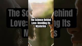 The Science Behind Love: Unveiling Its Mysteries