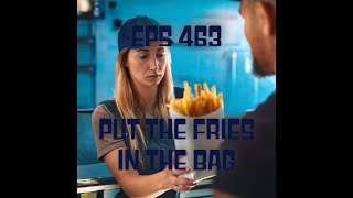 Eps 463 Put the Fries in the Bag