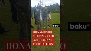 World football legend Ronaldinho met with young players of Azerbaijani clubs