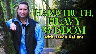 Jason Gallant, Hard Truths, and Heavy Wisdom (Enlightenment isn't for Sissies)