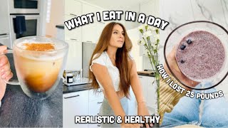 WHAT I EAT IN A DAY! Realistic & Healthy! | What I Ate To LOSE 25 POUNDS !