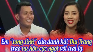 BẤT NGỜ EM GÁI "SONG SINH" DANH HÀI THU TRANG TRAO NỤ HÔN CỰC NGỌT VỚI TRAI LẠ TRÊN SÂN KHẤU BMHH