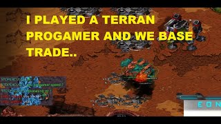 I PLAYED A TERRAN PROGAMER AND WE BASE TRADE..