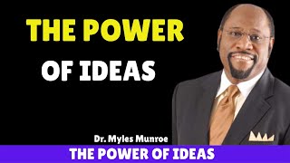 The Power Of Ideas. Dr. Myles Munroe