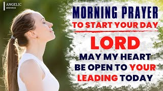 A MORNING PRAYER TO START YOUR DAY - LORD, MAY MY HEART BE OPEN TO YOUR LEADING TODAY