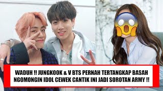 WADUH ! JUNGKOOK & V BTS PERNAH TERTANGKAP BASAH SEDANG NGOMONGIN IDOL CEWEK CANTIK INI JADI SOROTAN