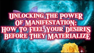 Unlocking the Power of Manifestation: How to Feel Your Desires Before They Materialize