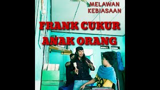 FRANK CUKUR ANAK ORANG - MELAWAN KEBIASAAN SERIUS DALAM CONTENT