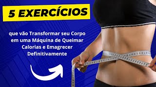 5 Exercícios para Transformar seu Corpo numa Máquina de Queimar Calorias e Emagrecer Definitivamente